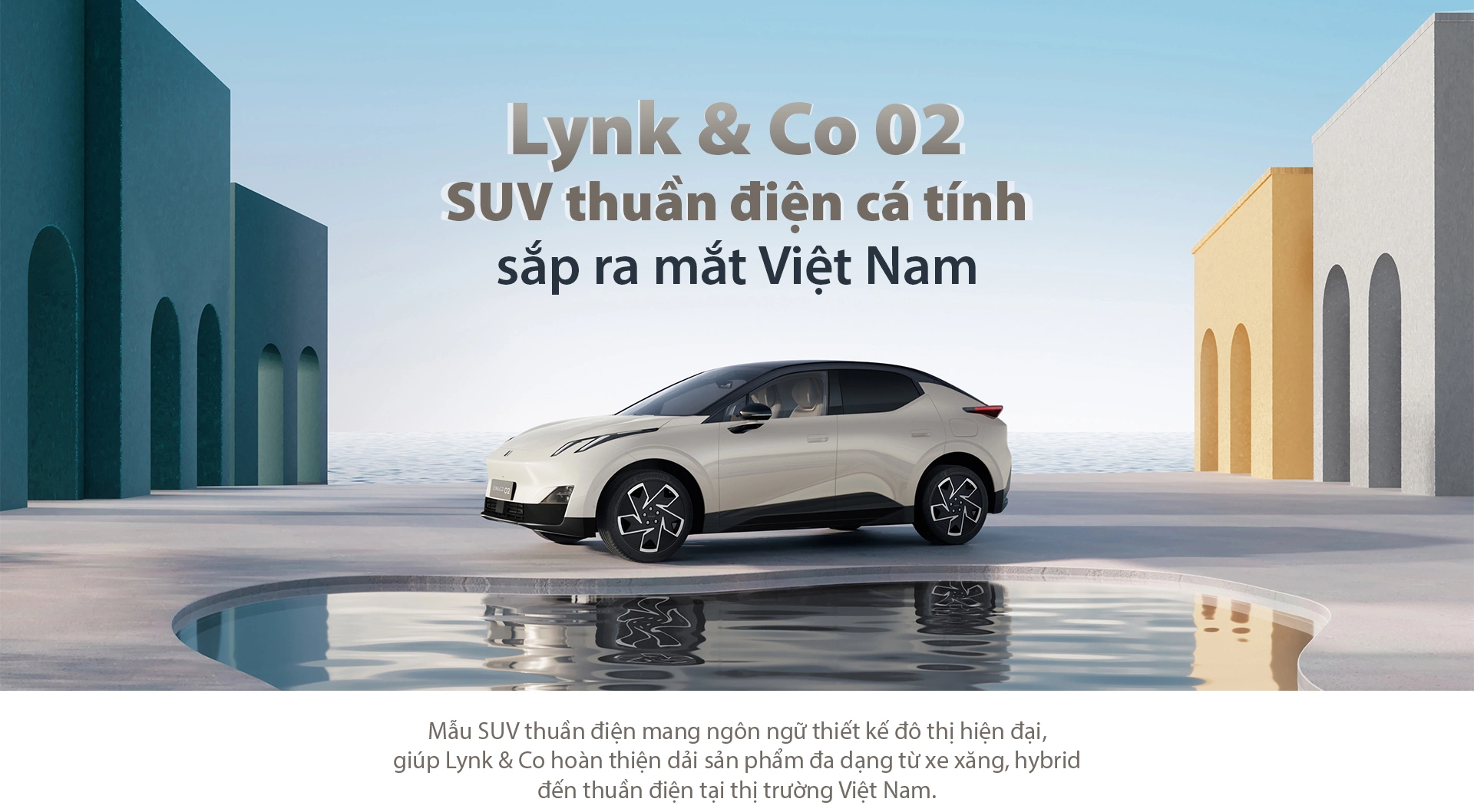 Lynk & Co 02 là mẫu SUV thuần điện cá tính sắp ra mắt Việt Nam